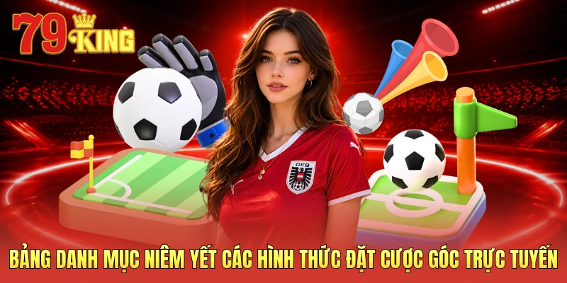 Bảng danh mục niêm yết các hình thức đặt cược góc trực tuyến